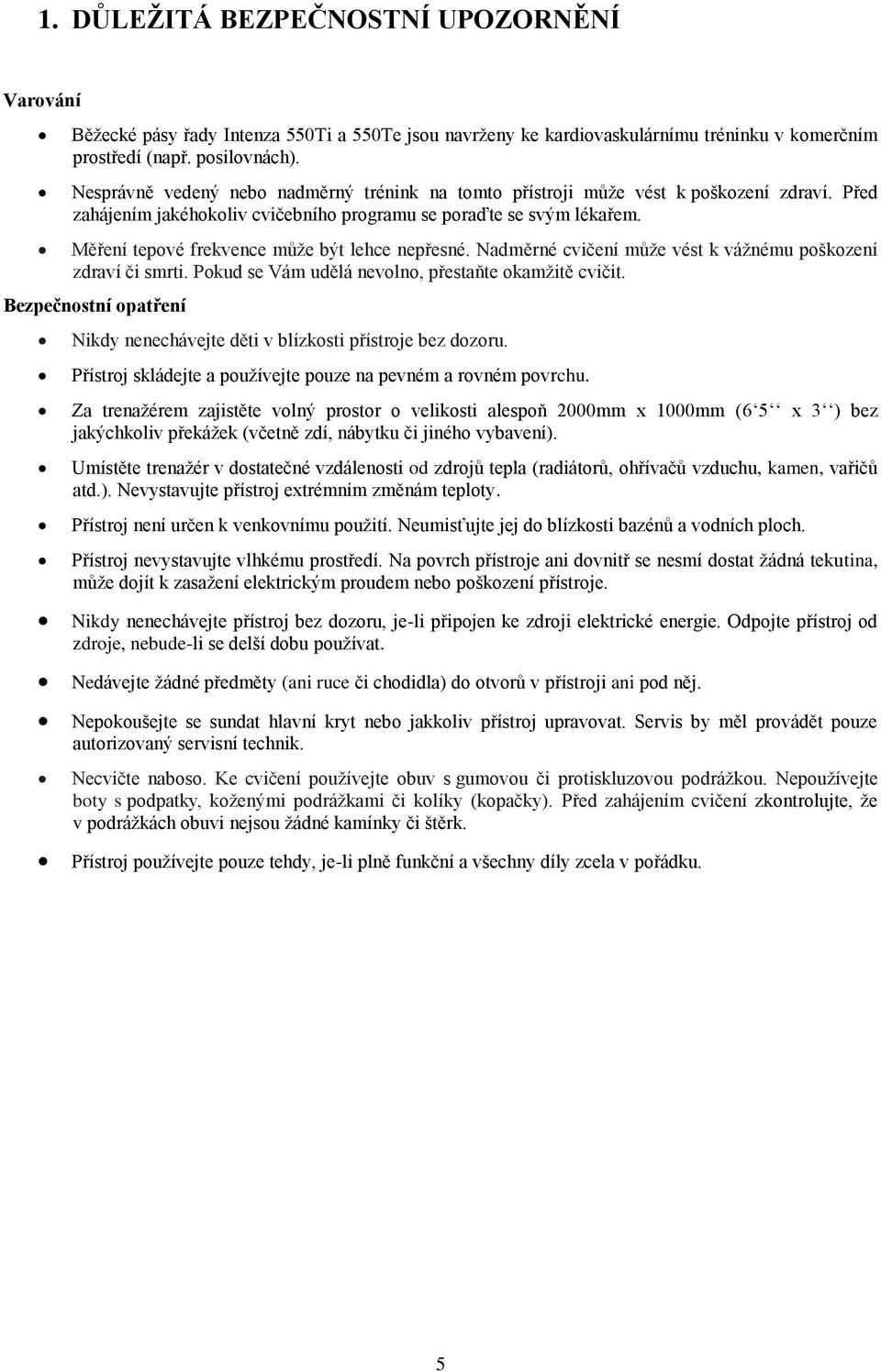 Měření tepové frekvence může být lehce nepřesné. Nadměrné cvičení může vést k vážnému poškození zdraví či smrti. Pokud se Vám udělá nevolno, přestaňte okamžitě cvičit.