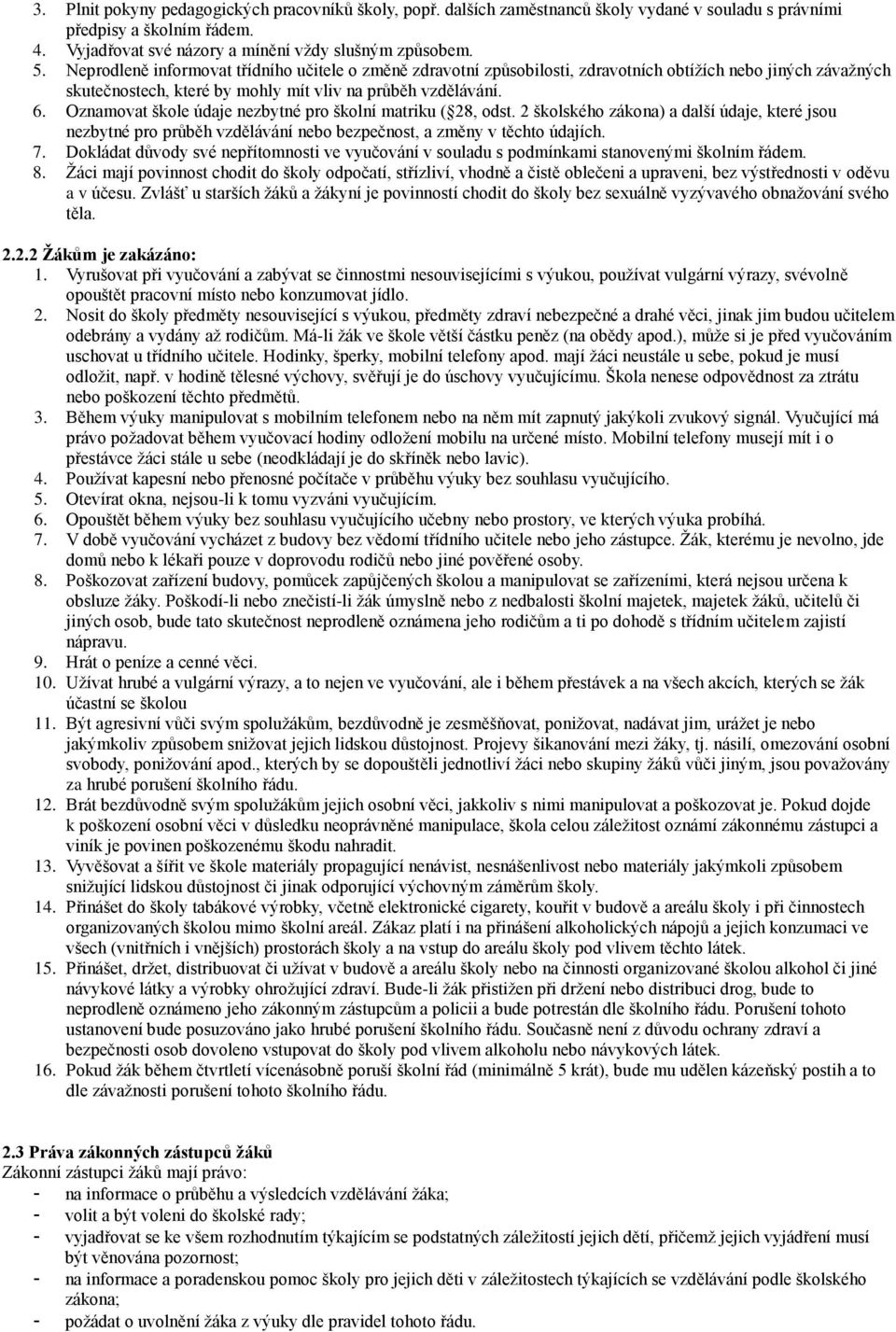 Oznamovat škole údaje nezbytné pro školní matriku ( 28, odst. 2 školského zákona) a další údaje, které jsou nezbytné pro průběh vzdělávání nebo bezpečnost, a změny v těchto údajích. 7.