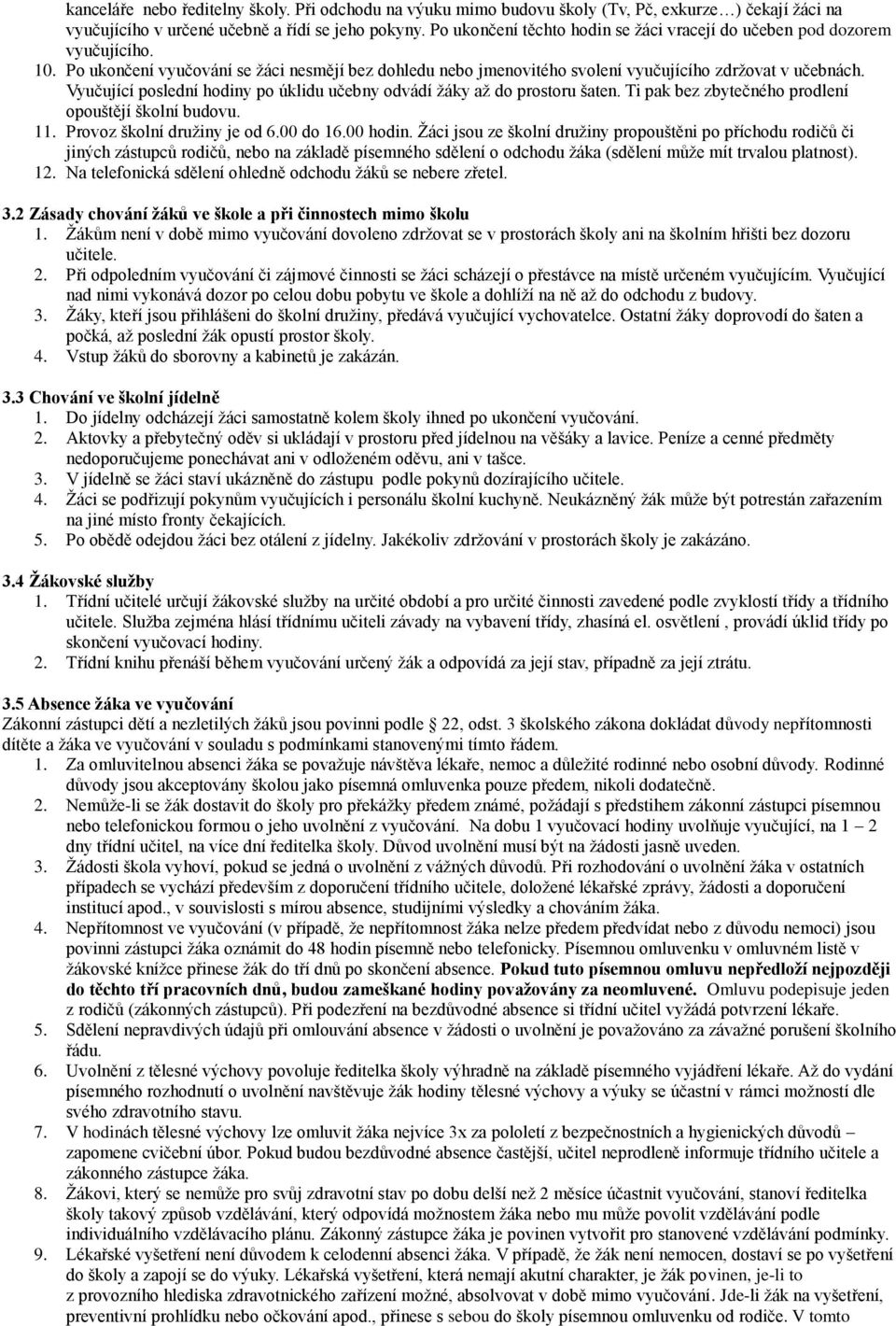 Vyučující poslední hodiny po úklidu učebny odvádí žáky až do prostoru šaten. Ti pak bez zbytečného prodlení opouštějí školní budovu. 11. Provoz školní družiny je od 6.00 do 16.00 hodin.