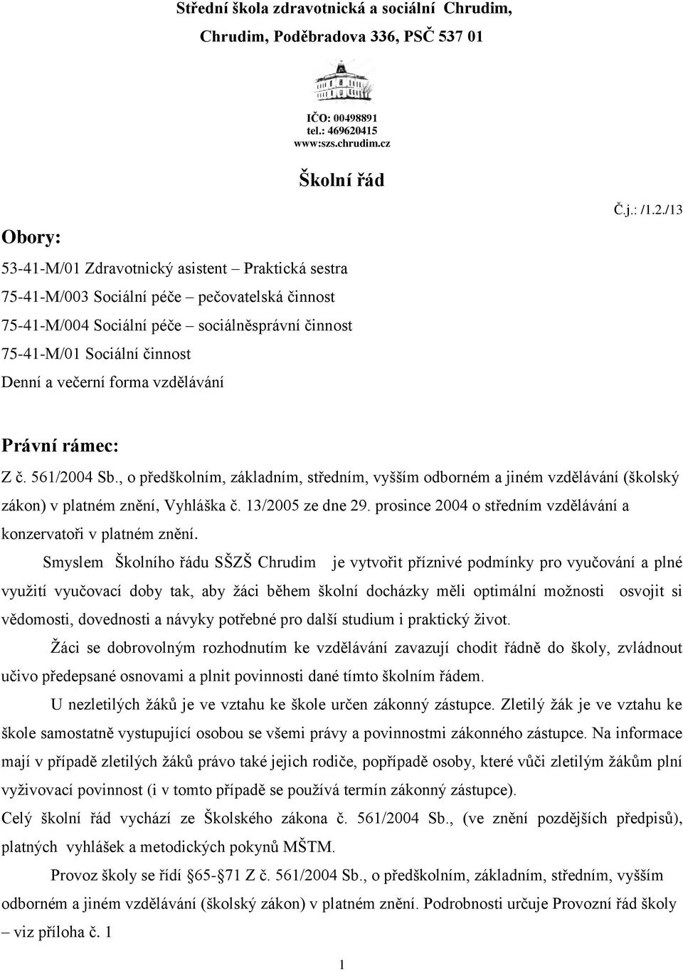 Denní a večerní forma vzdělávání Č.j.: /1.2./13 Právní rámec: Z č. 561/2004 Sb., o předškolním, základním, středním, vyšším odborném a jiném vzdělávání (školský zákon) v platném znění, Vyhláška č.