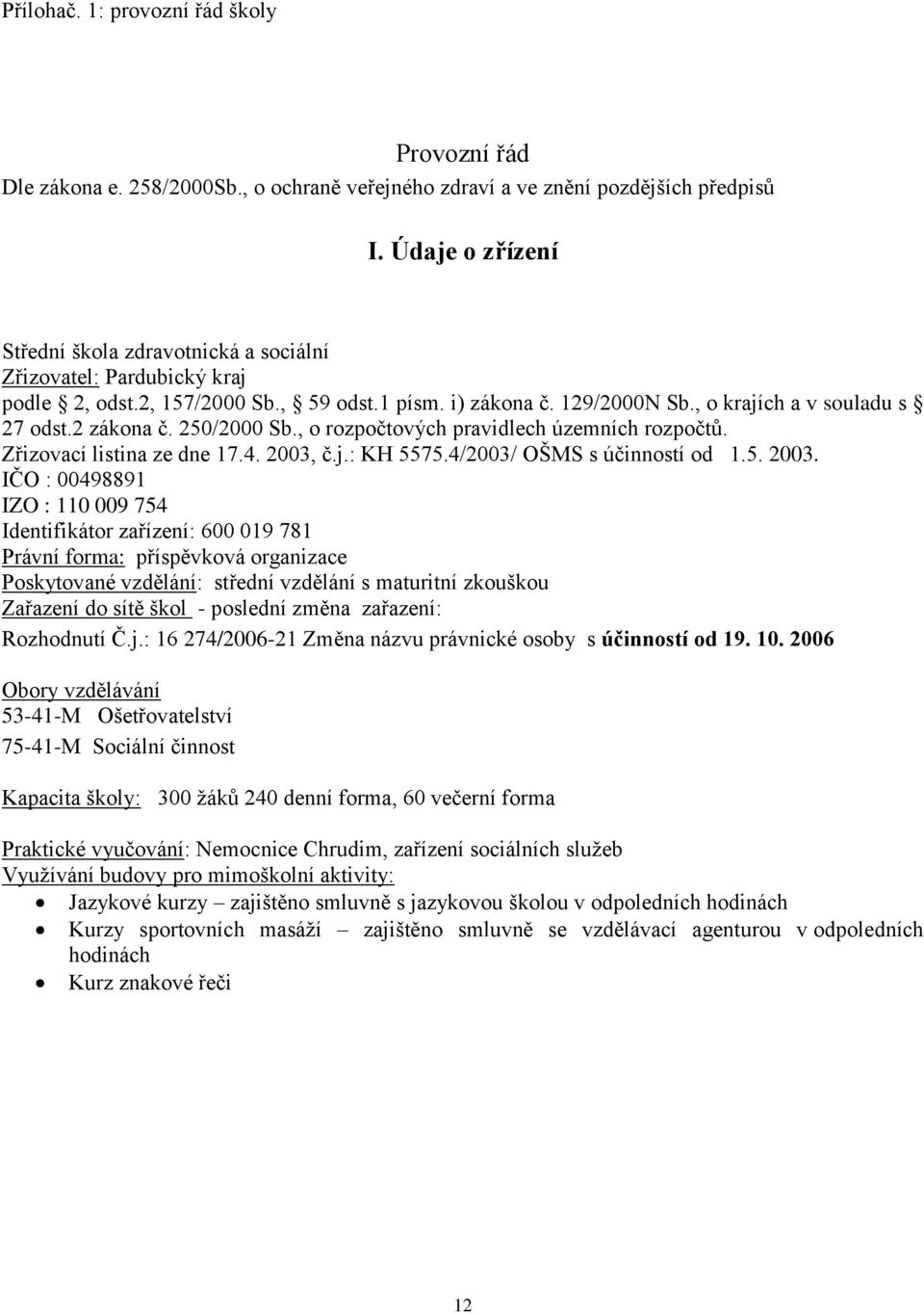 250/2000 Sb., o rozpočtových pravidlech územních rozpočtů. Zřizovací listina ze dne 17.4. 2003,