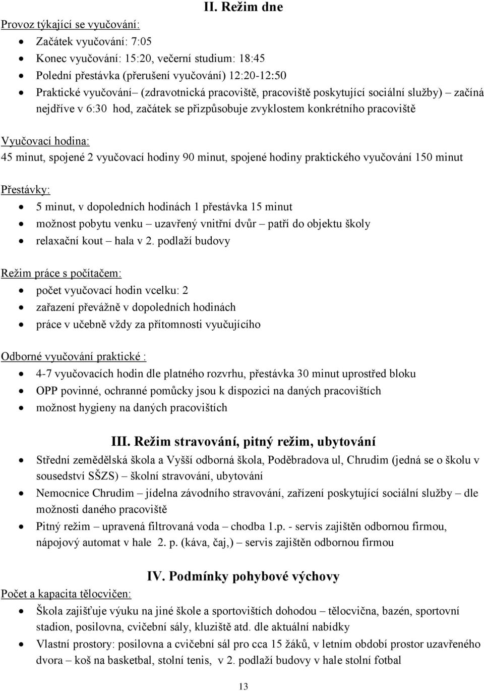 začíná nejdříve v 6:30 hod, začátek se přizpůsobuje zvyklostem konkrétního pracoviště Vyučovací hodina: 45 minut, spojené 2 vyučovací hodiny 90 minut, spojené hodiny praktického vyučování 150 minut