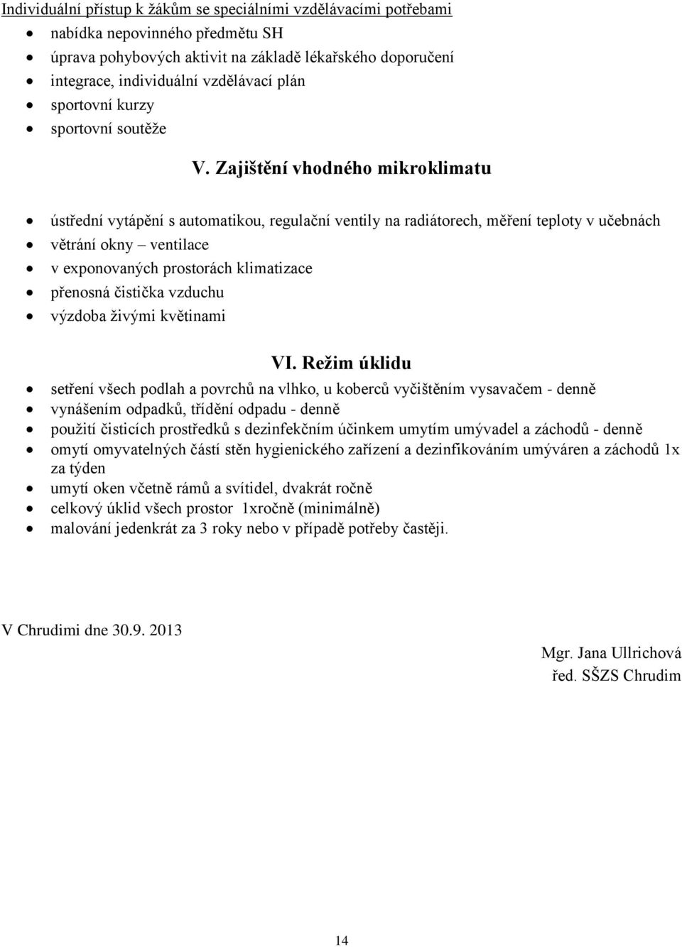 Zajištění vhodného mikroklimatu ústřední vytápění s automatikou, regulační ventily na radiátorech, měření teploty v učebnách větrání okny ventilace v exponovaných prostorách klimatizace přenosná