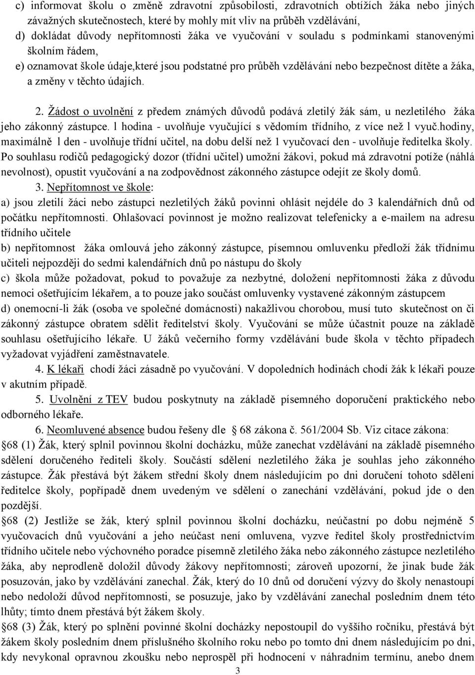 Žádost o uvolnění z předem známých důvodů podává zletilý žák sám, u nezletilého žáka jeho zákonný zástupce. l hodina - uvolňuje vyučující s vědomím třídního, z více než l vyuč.