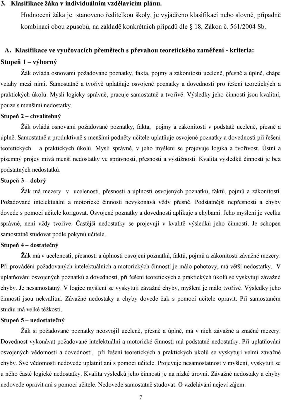 Klasifikace ve vyučovacích přemětech s převahou teoretického zaměření - kriteria: Stupeň 1 výborný Žák ovládá osnovami požadované poznatky, fakta, pojmy a zákonitosti uceleně, přesně a úplně, chápe