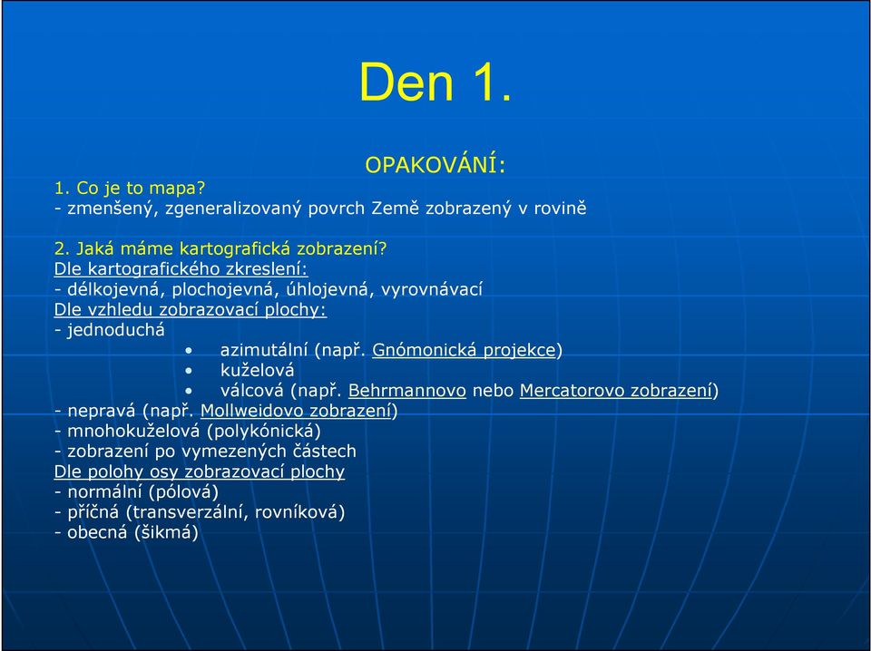 Gnómonická projekce) kuželová válcová (např. Behrmannovo nebo Mercatorovo zobrazení) - nepravá (např.