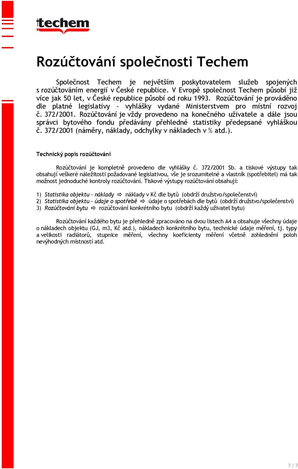 372/2001. Rozúčtování je vždy provedeno na konečného uživatele a dále jsou správci bytového fondu předávány přehledné statistiky předepsané vyhláškou č.