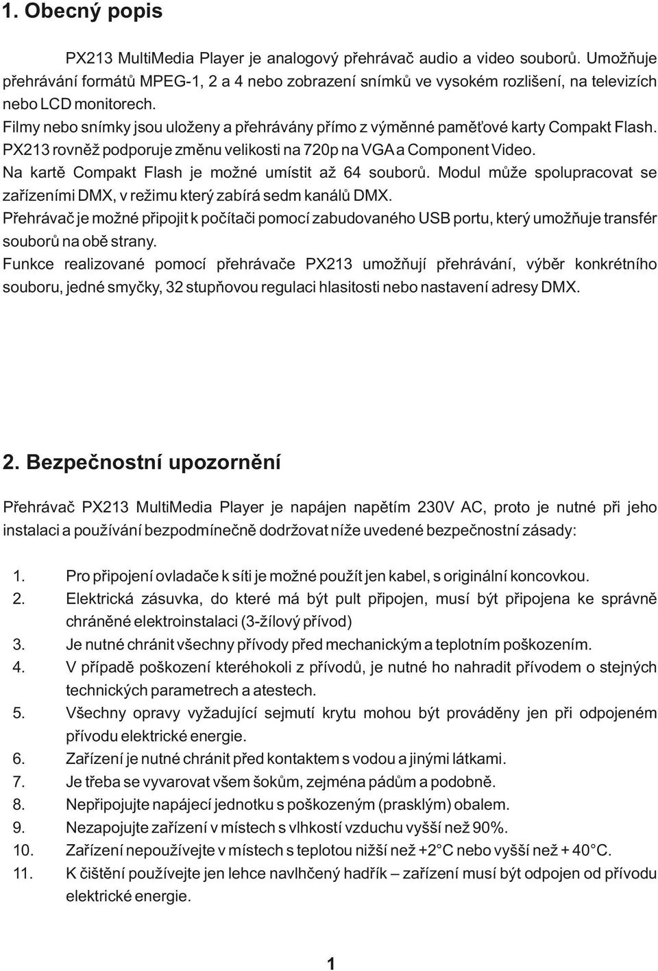 Filmy nebo snímky jsou uloženy a přehrávány přímo z výměnné paměťové karty Compakt Flash. PX213 rovněž podporuje změnu velikosti na 720p na VGA a Component Video.