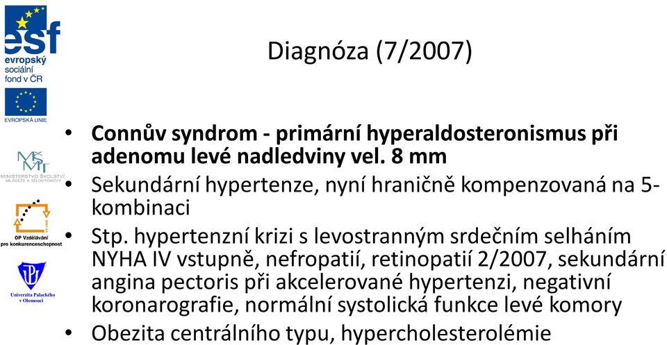 hypertenzní krizi s levostranným srdečním selháním NYHA IV vstupně, nefropatií, retinopatií 2/2007, sekundární