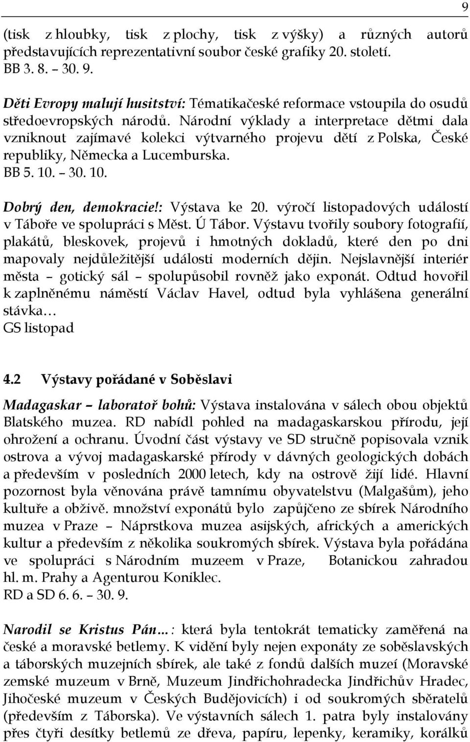 Národní výklady a interpretace dětmi dala vzniknout zajímavé kolekci výtvarného projevu dětí z Polska, České republiky, Německa a Lucemburska. BB 5. 10. 30. 10. Dobrý den, demokracie!: Výstava ke 20.