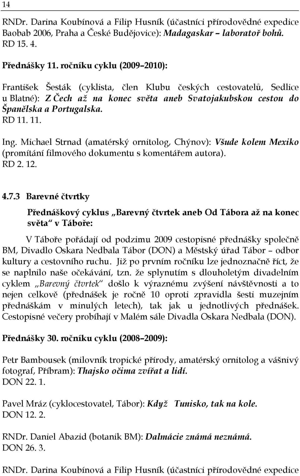 Michael Strnad (amatérský ornitolog, Chýnov): Všude kolem Mexiko (promítání filmového dokumentu s komentářem autora). RD 2. 12. 4.7.