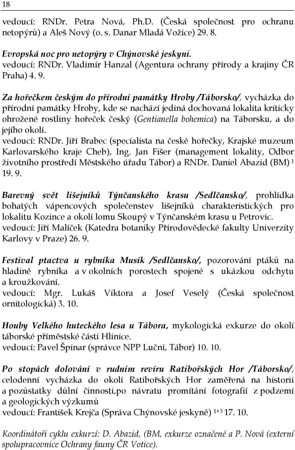 bohemica) na Táborsku, a do jejího okolí. vedoucí: RNDr. Jiří Brabec (specialista na české hořečky, Krajské muzeum Karlovarského kraje Cheb), Ing.