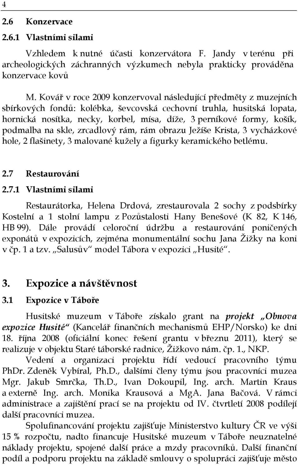 košík, podmalba na skle, zrcadlový rám, rám obrazu Ježíše Krista, 3 vycházkové hole, 2 flašinety, 3 malované kužely a figurky keramického betlému. 2.7 