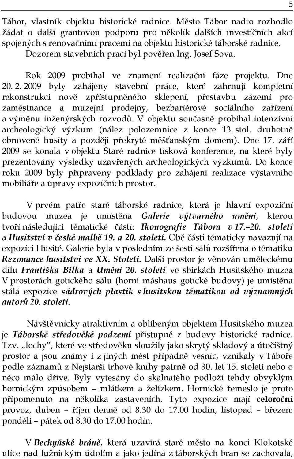 Dozorem stavebních prací byl pověřen Ing. Josef Sova. Rok 20