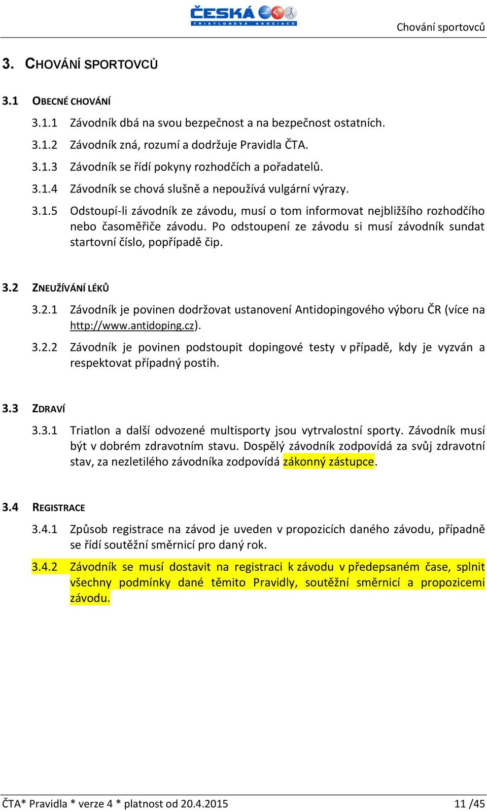 Po odstoupení ze závodu si musí závodník sundat startovní číslo, popřípadě čip. 3.2 ZNEUŽÍVÁNÍ LÉKŮ 3.2.1 Závodník je povinen dodržovat ustanovení Antidopingového výboru ČR (více na http://www.