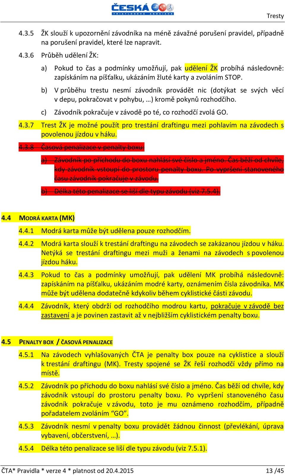 7 Trest ŽK je možné použít pro trestání draftingu mezi pohlavím na závodech s povolenou jízdou v háku. 4.3.
