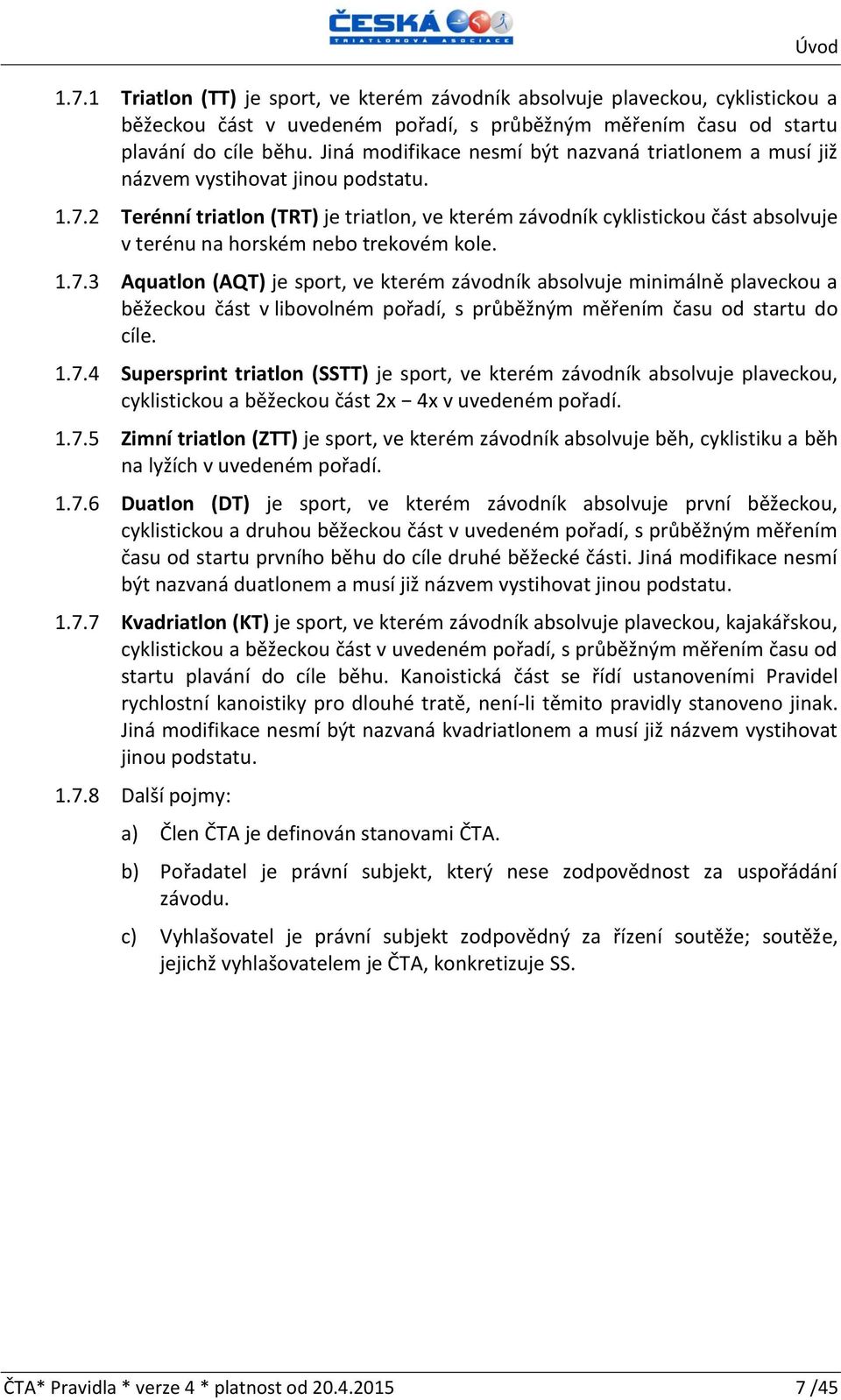 2 Terénní triatlon (TRT) je triatlon, ve kterém závodník cyklistickou část absolvuje v terénu na horském nebo trekovém kole. 1.7.