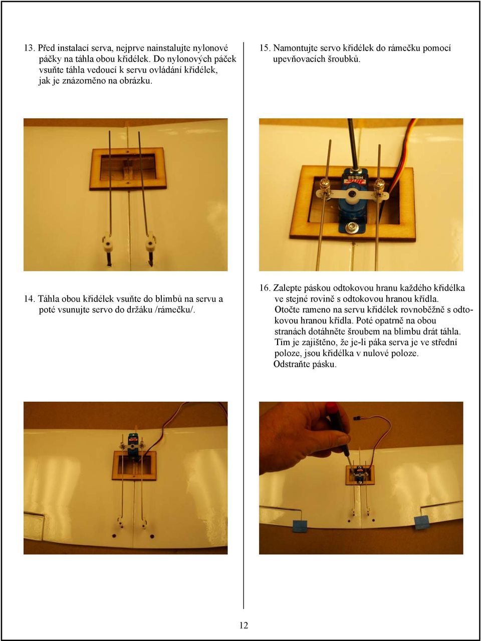 Táhla obou křidélek vsuňte do blimbů na servu a poté vsunujte servo do držáku /rámečku/. 16.