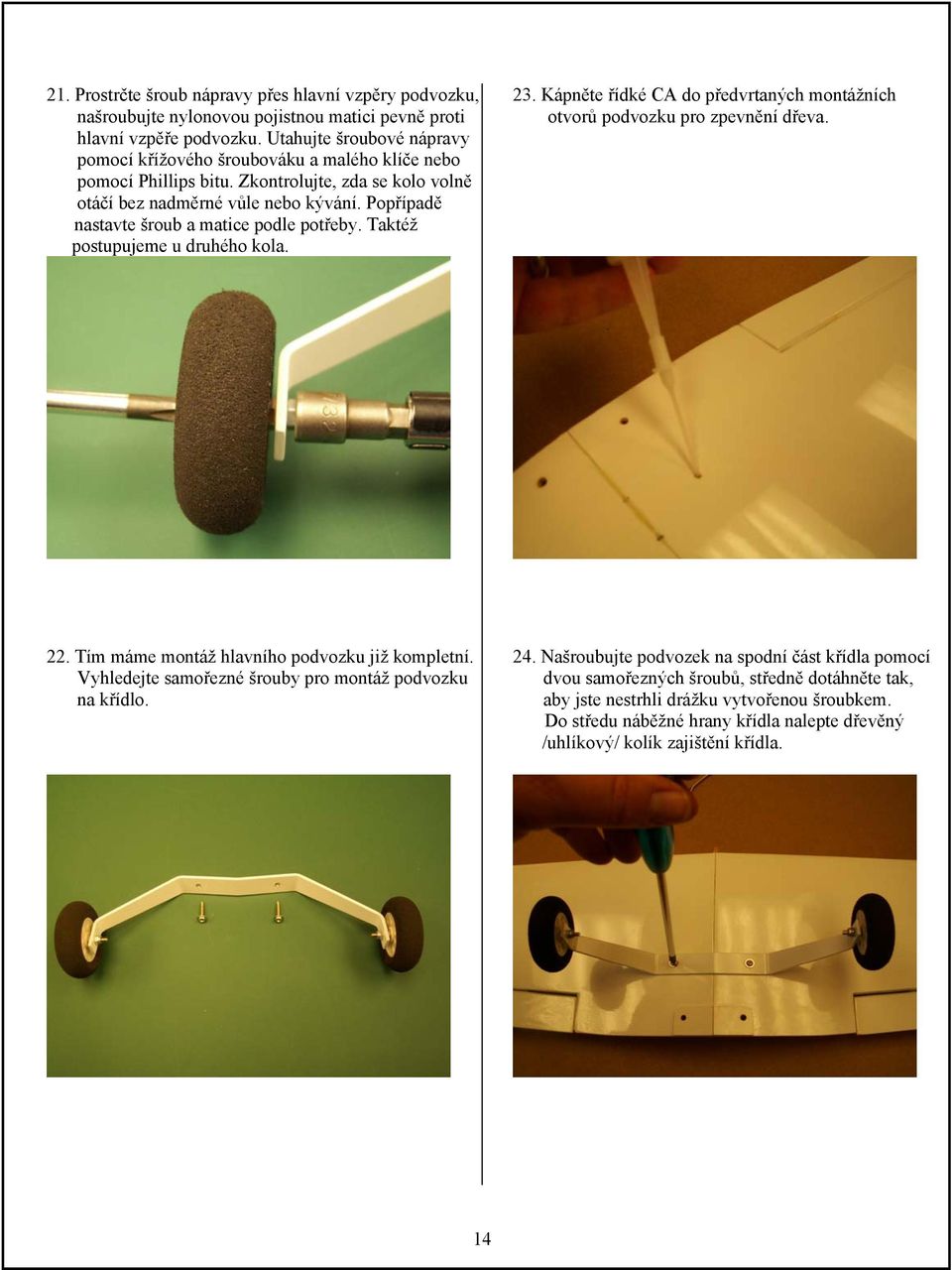 Popřípadě nastavte šroub a matice podle potřeby. Taktéž postupujeme u druhého kola. 23. Kápněte řídké CA do předvrtaných montážních otvorů podvozku pro zpevnění dřeva. 22.