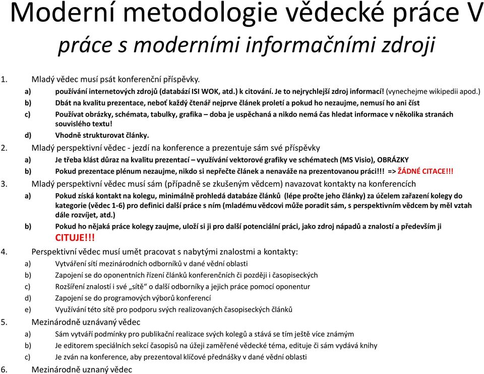 ) b) Dbát na kvalitu prezentace, neboť každý čtenář nejprve článek proletí a pokud ho nezaujme, nemusí ho ani číst c) Používat obrázky, schémata, tabulky, grafika doba je uspěchaná a nikdo nemá čas