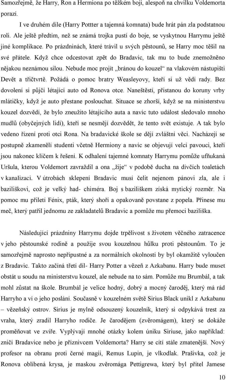 Když chce odcestovat zpět do Bradavic, tak mu to bude znemožněno nějakou neznámou silou. Nebude moc projít bránou do kouzel na vlakovém nástupišti Devět a třičtvrtě.