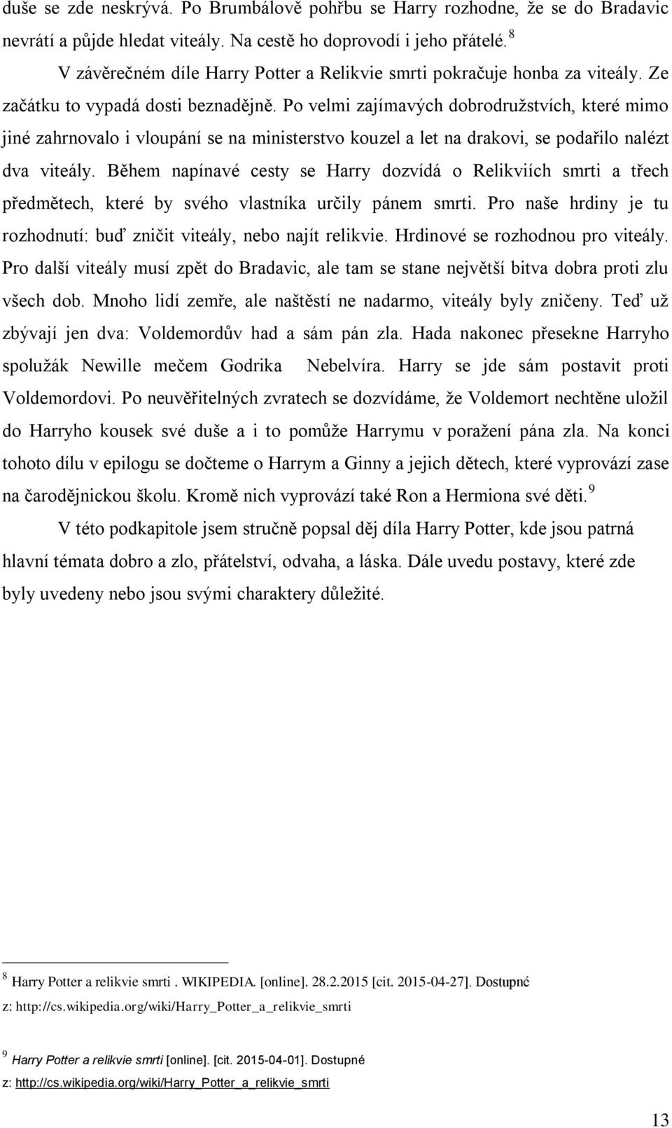 Po velmi zajímavých dobrodružstvích, které mimo jiné zahrnovalo i vloupání se na ministerstvo kouzel a let na drakovi, se podařilo nalézt dva viteály.