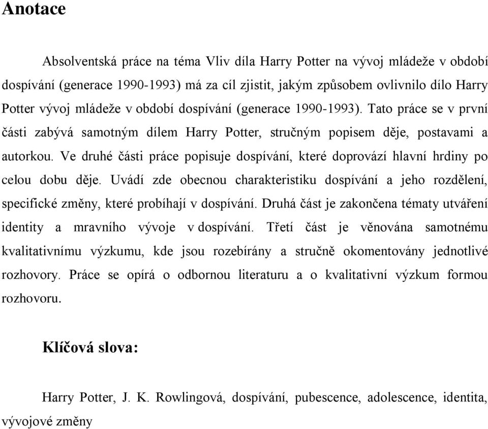 Ve druhé části práce popisuje dospívání, které doprovází hlavní hrdiny po celou dobu děje. Uvádí zde obecnou charakteristiku dospívání a jeho rozdělení, specifické změny, které probíhají v dospívání.