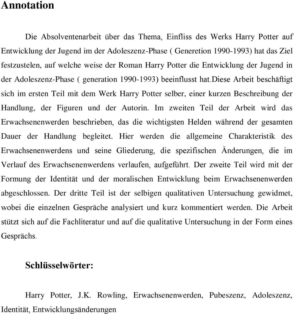 diese Arbeit beschäftigt sich im ersten Teil mit dem Werk Harry Potter selber, einer kurzen Beschreibung der Handlung, der Figuren und der Autorin.