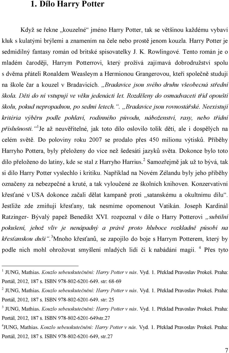 Tento román je o mladém čaroději, Harrym Potterrovi, který prožívá zajímavá dobrodružství spolu s dvěma přáteli Ronaldem Weasleym a Hermionou Grangerovou, kteří společně studují na škole čar a kouzel