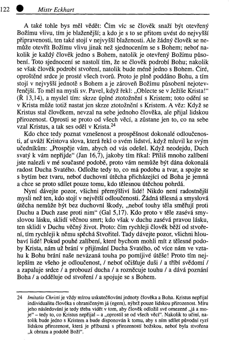 Toto sjednocení se nastolí tím, že se člověk podrobí Bohu; nakolik se však člověk podrobí stvoření, natolik bude méně jedno s Bohem. Čiré, oproštěné srdce je prosté všech tvorů.