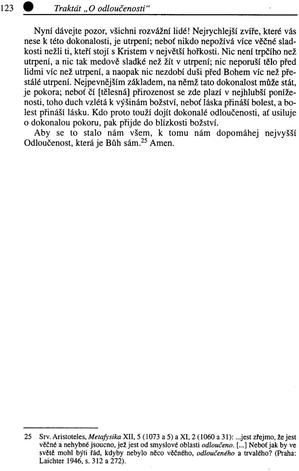 Nic není trpčího než utrpení, a nic tak medově sladké než žít v utrpení; nic neporuší tělo před lidmi víc než utrpení, a naopak nic nezdobí duši před Bohem víc než přestálé utrpení.