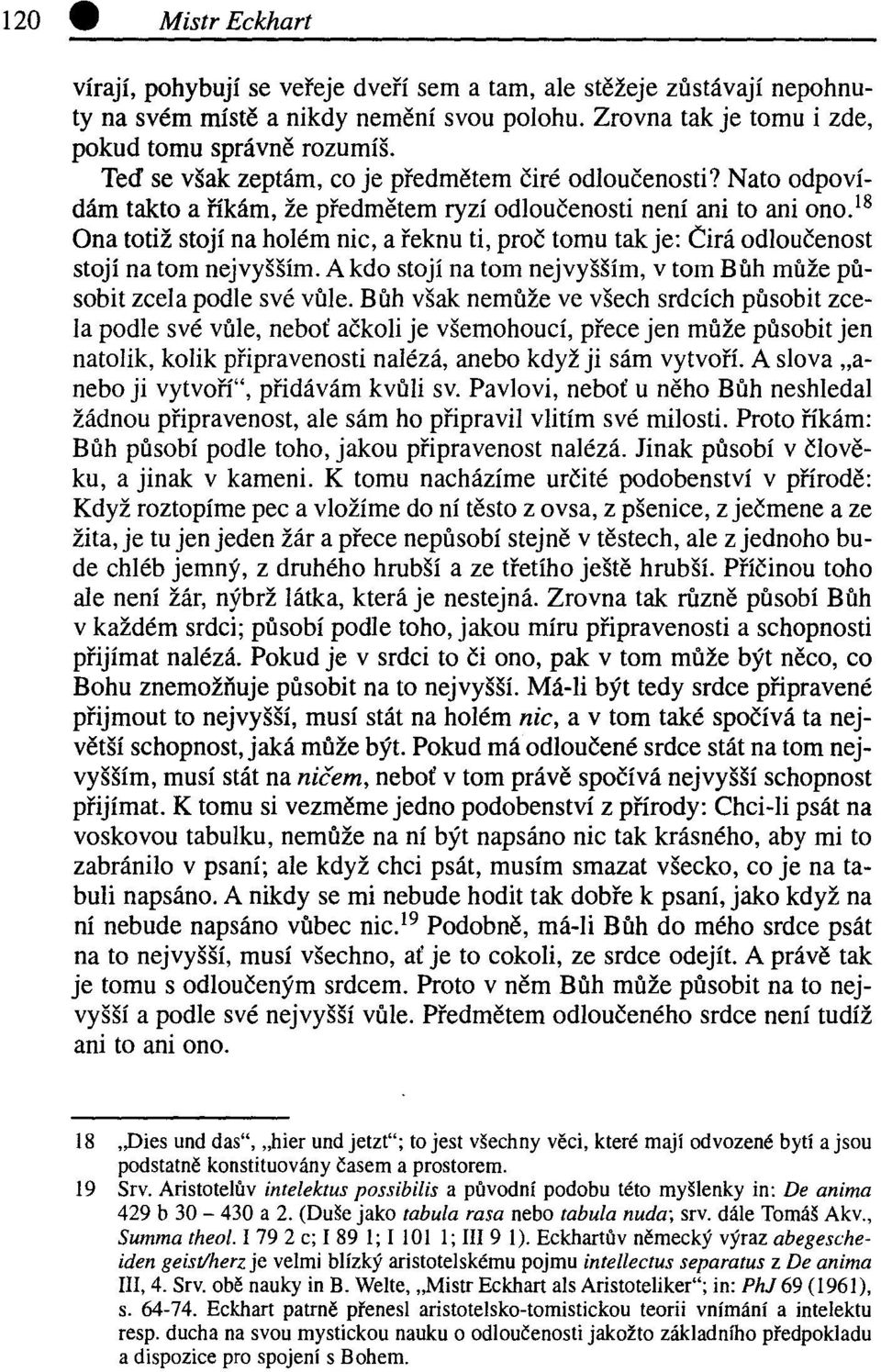 18 Ona totiž stojí na holém nic, a řeknu ti, proč tomu tak je: Čirá odloučenost stojí na tom nejvyšším. A kdo stojí na tom nejvyšším, v tom Bůh může působit zcela podle své vůle.