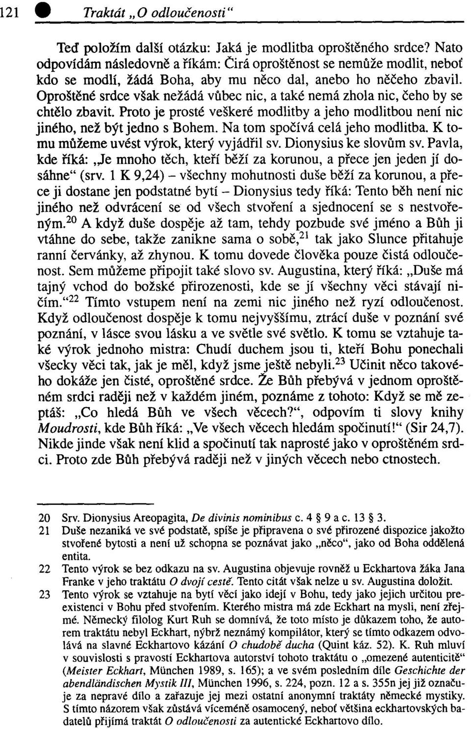 Oproštěné srdce však nežádá vůbec nic, a také nemá zhola nic, čeho by se chtělo zbavit. Proto je prosté veškeré modlitby a jeho modlitbou není nic jiného, než být jedno s Bohem.