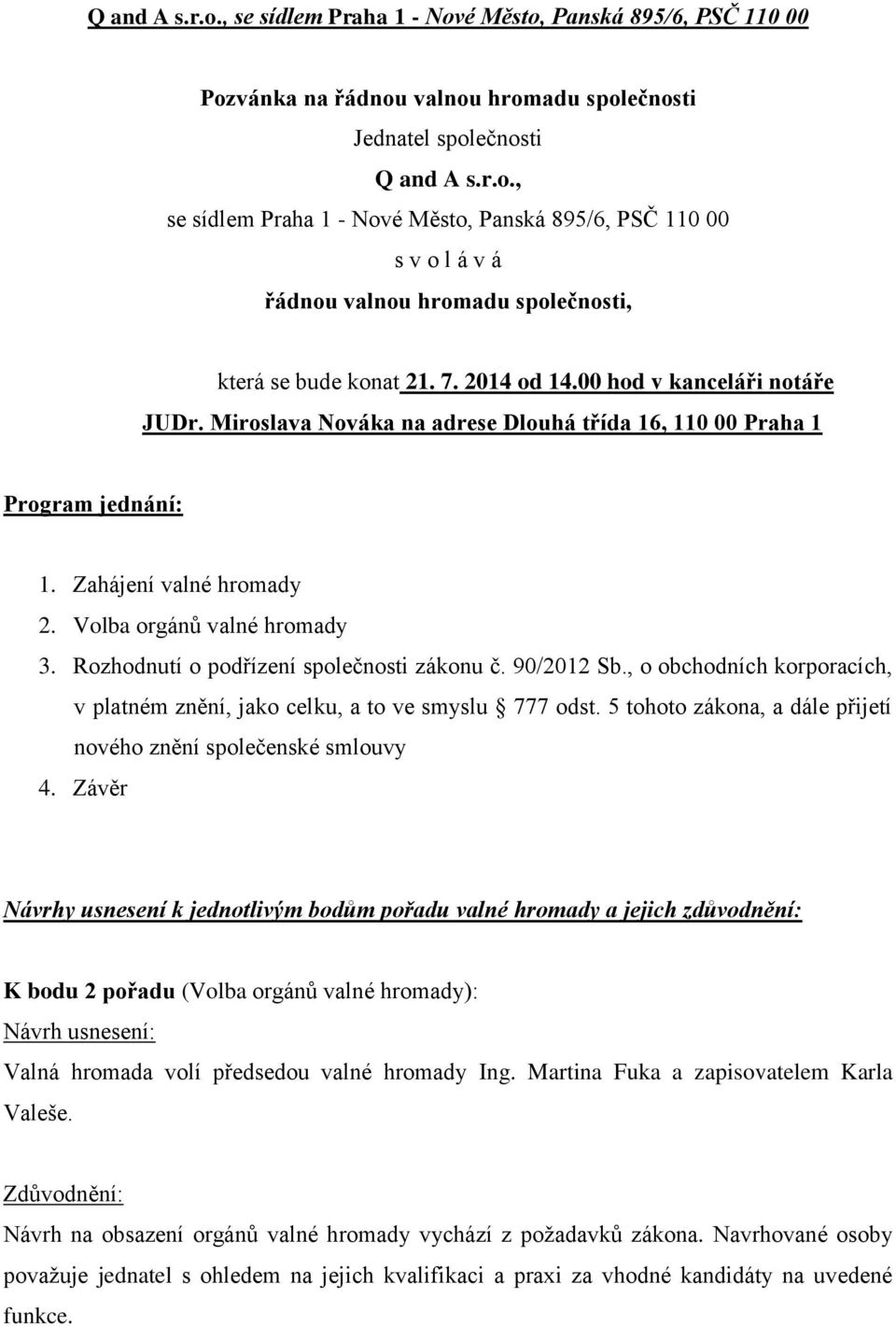 Rozhodnutí o podřízení společnosti zákonu č. 90/2012 Sb., o obchodních korporacích, v platném znění, jako celku, a to ve smyslu 777 odst.