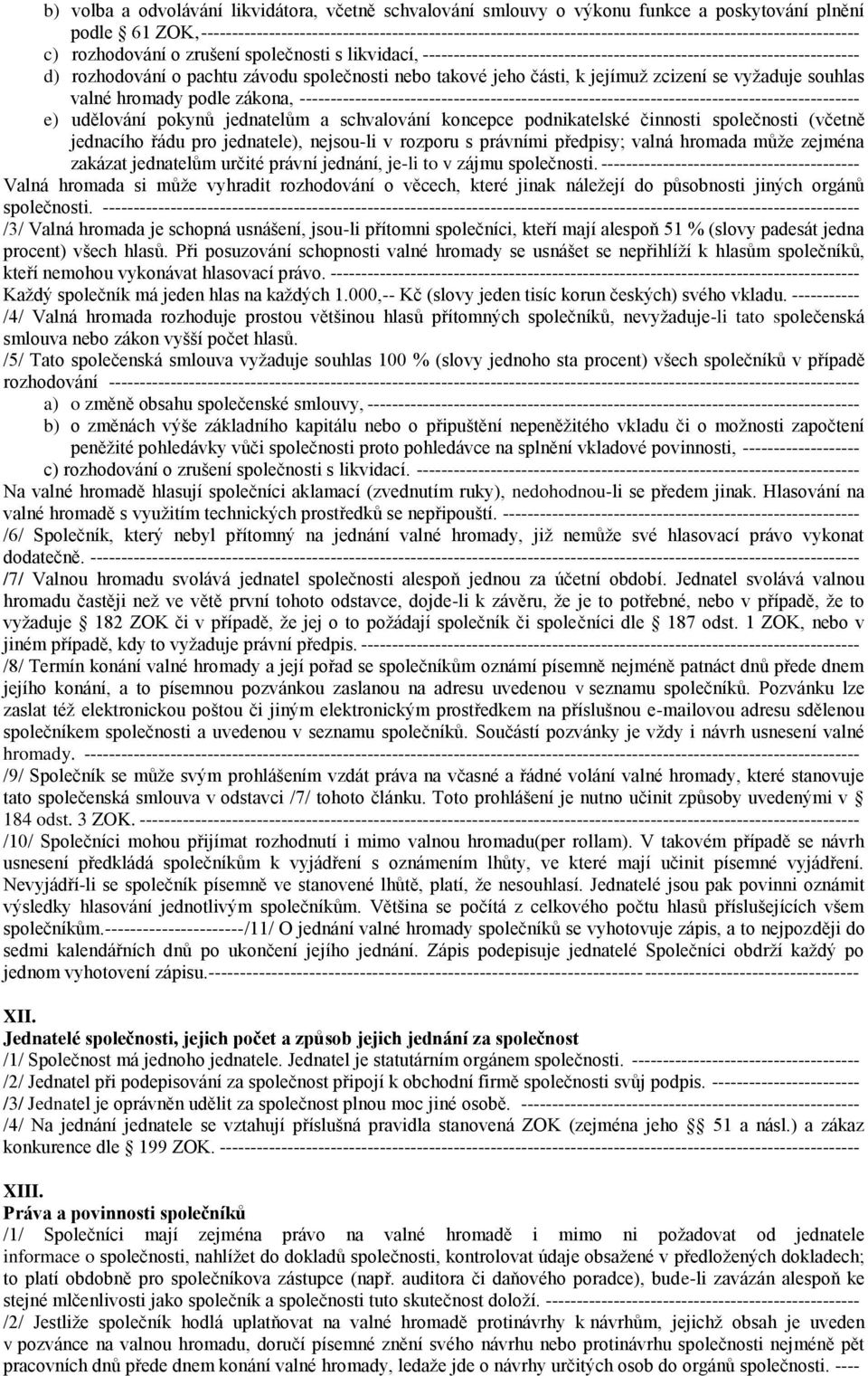 ----------------------------------------------------------------------- d) rozhodování o pachtu závodu společnosti nebo takové jeho části, k jejímuž zcizení se vyžaduje souhlas valné hromady podle