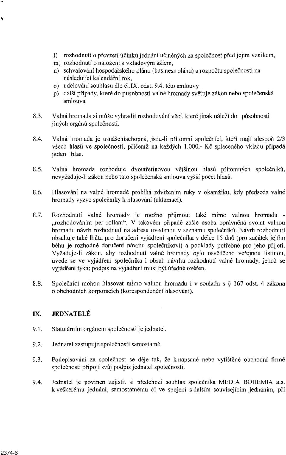 Valná hromada si může vyhradit rozhodování věcí, které jinak náleží do působnosti jiných orgánů společnosti. 8.4.