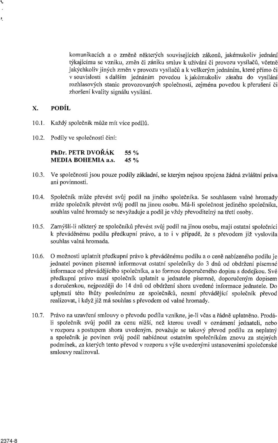 kvality signálu vysílání. X. PODÍL 10.1. Každý společník může mít více podílů. 10.2. Podíly ve společnosti činí: PhDr. PETR DVOŘÁK 55 % MEDIA BOHEMIA a.s. 45 % 10.3.