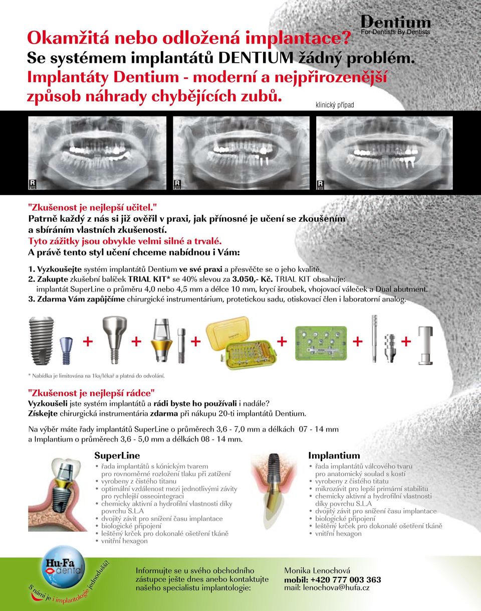 Tyto zážitky jsou obvykle velmi silné a trvalé. A právě tento styl učení chceme nabídnou i Vám: 1. Vyzkoušejte systém implantátů Dentium ve své praxi a přesvěčte se o jeho kvalitě. 2.