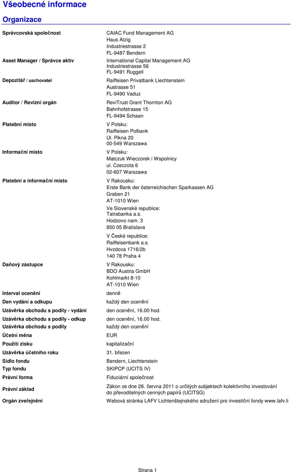 fondu Typ fondu Právní forma Právní základ Orgán zveřejnění CAIAC Fund Management AG Haus Atzig Industriestrasse 2 FL-9487 Bendern International Capital Management AG Industriestrasse 56 FL-9491