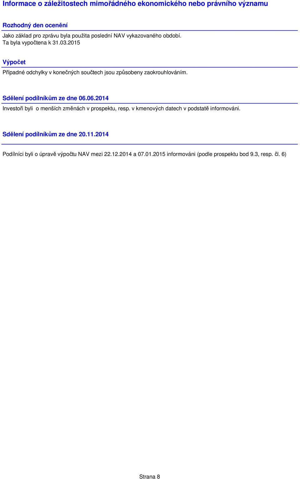 Sdělení podílníkům ze dne 06.06.2014 Investoři byli o menších změnách v prospektu, resp. v kmenových datech v podstatě informováni.