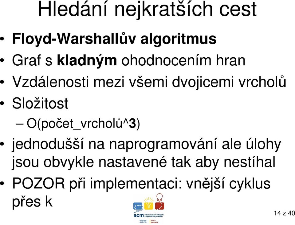 O(počet_vrcholů^3) jednodušší na naprogramování ale úlohy jsou obvykle