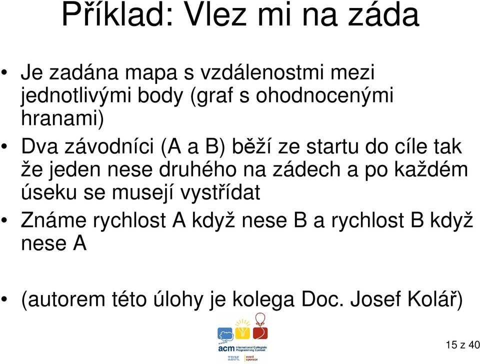 nese druhého na zádech a po každém úseku se musejí vystřídat Známe rychlost A když