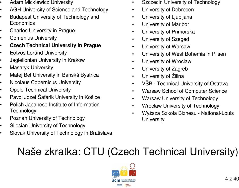 Šafárik University in Košice Polish Japanese Institute of Information Technology Poznan University of Technology Silesian University of Technology Slovak University of Technology in Bratislava