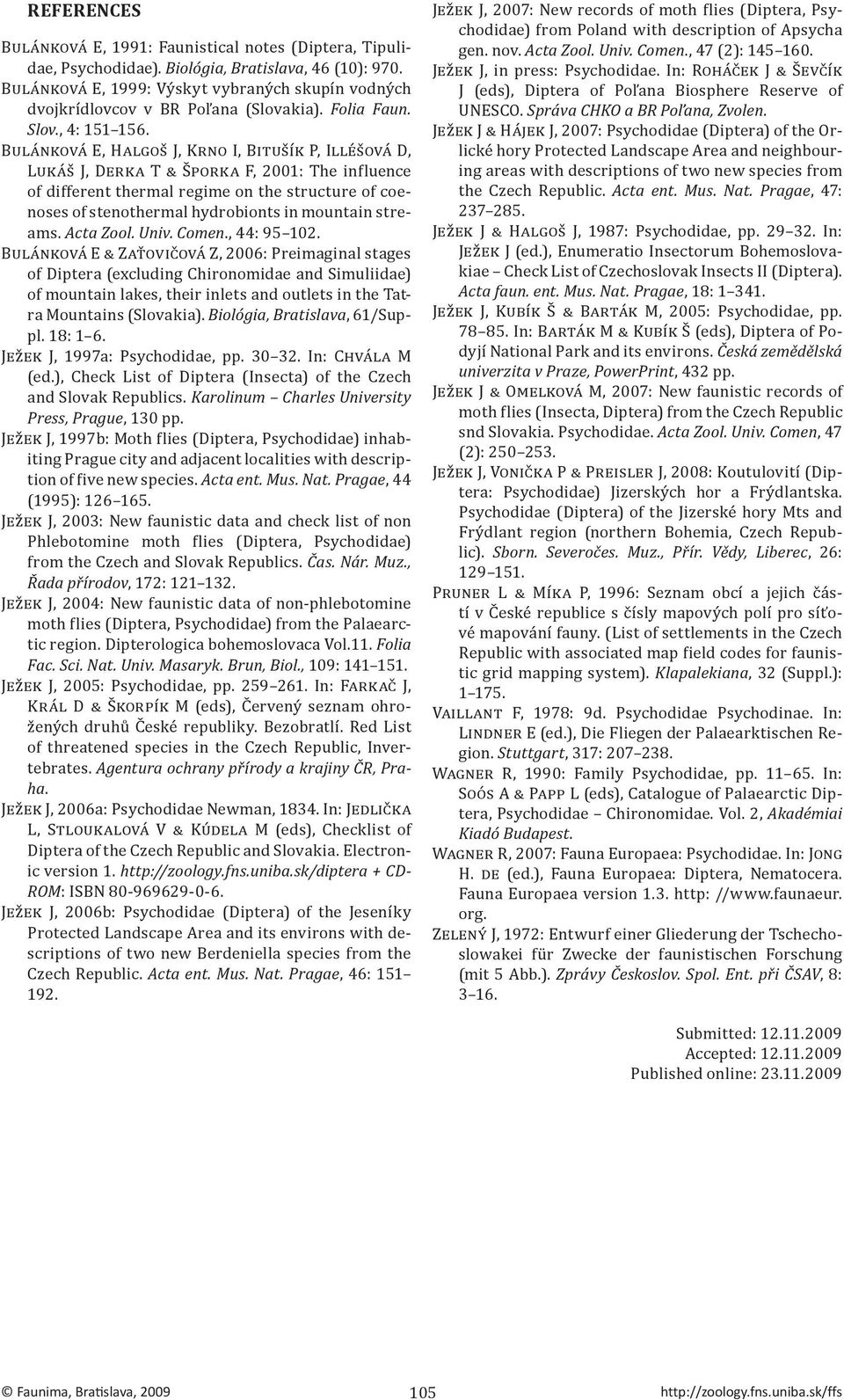 Bulánková E, Halgoš J, Krno I, Bitušík P, Illéšová D, Lukáš J, Derka T & Šporka F, 2001: The influence of different thermal regime on the structure of coenoses of stenothermal hydrobionts in mountain