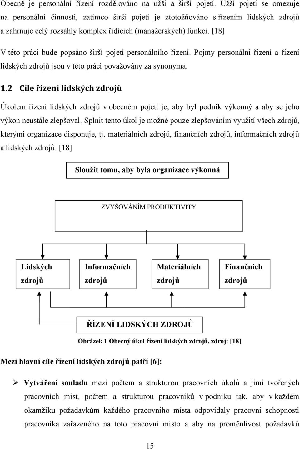 [18] V této práci bude popsáno širší pojetí personálního řízení. Pojmy personální řízení a řízení lidských zdrojů jsou v této práci povaţovány za synonyma. 1.