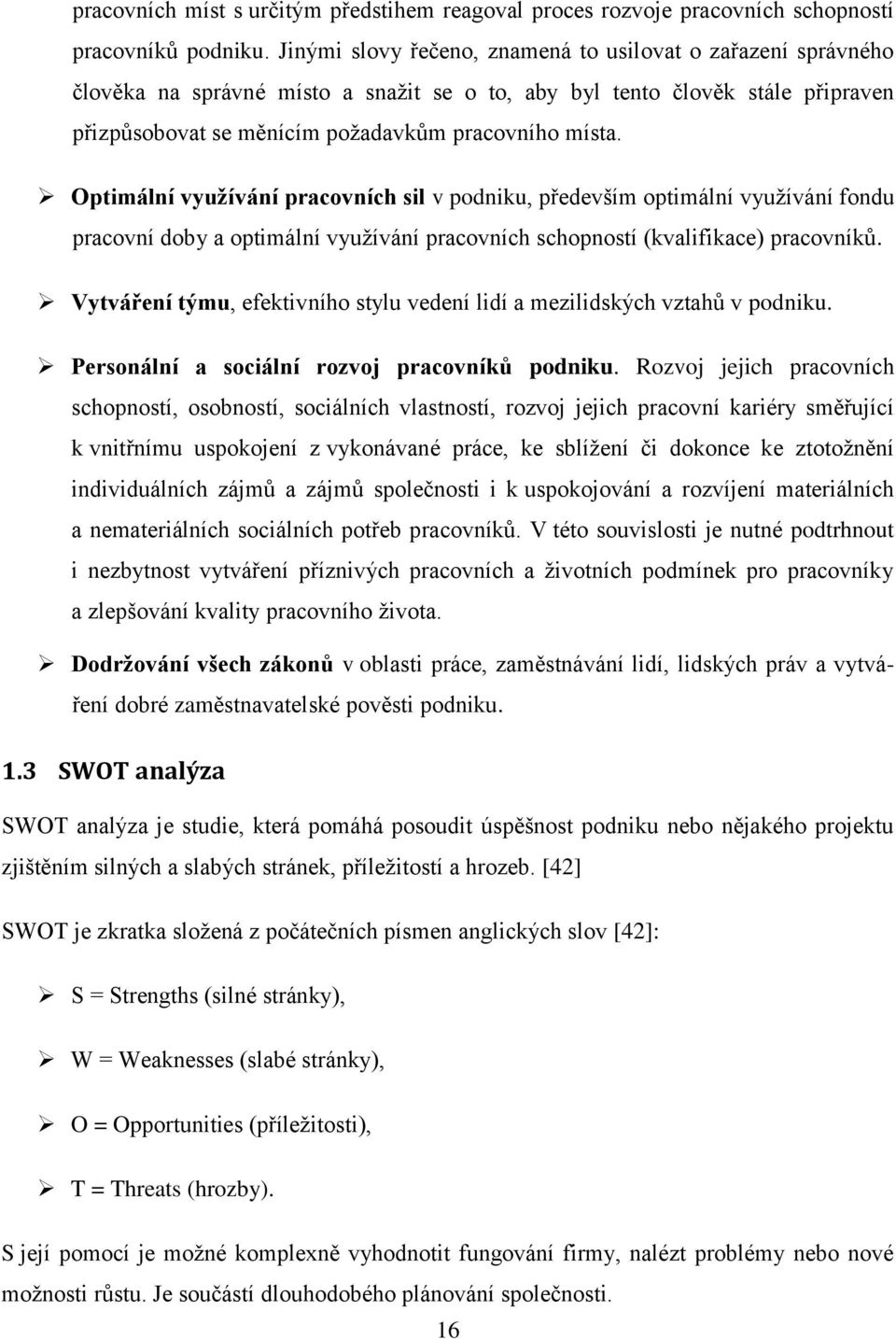 Optimální vyuţívání pracovních sil v podniku, především optimální vyuţívání fondu pracovní doby a optimální vyuţívání pracovních schopností (kvalifikace) pracovníků.