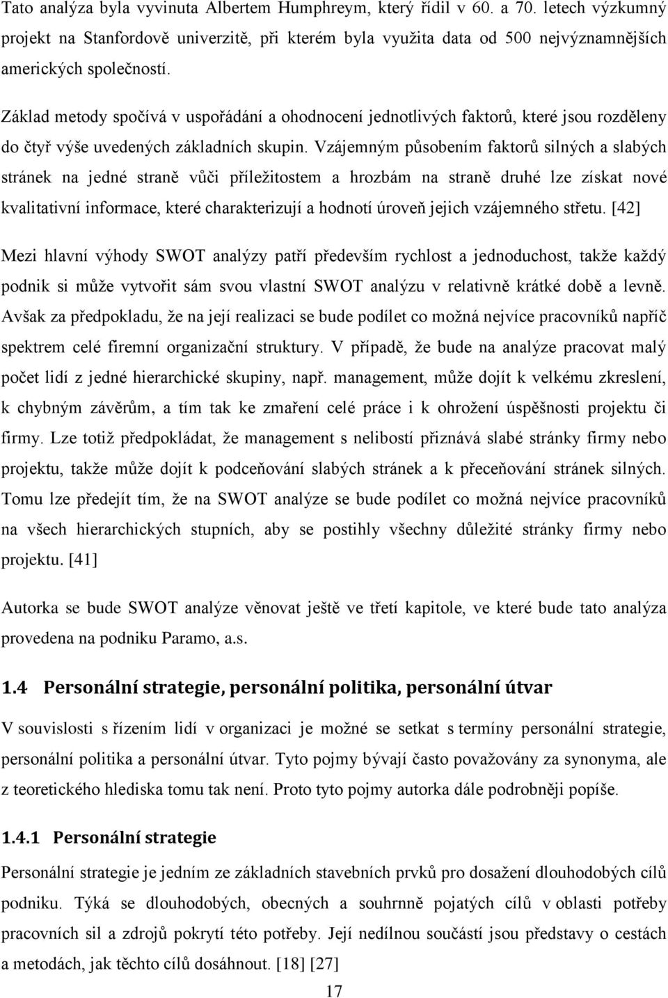 Vzájemným působením faktorů silných a slabých stránek na jedné straně vůči příleţitostem a hrozbám na straně druhé lze získat nové kvalitativní informace, které charakterizují a hodnotí úroveň jejich