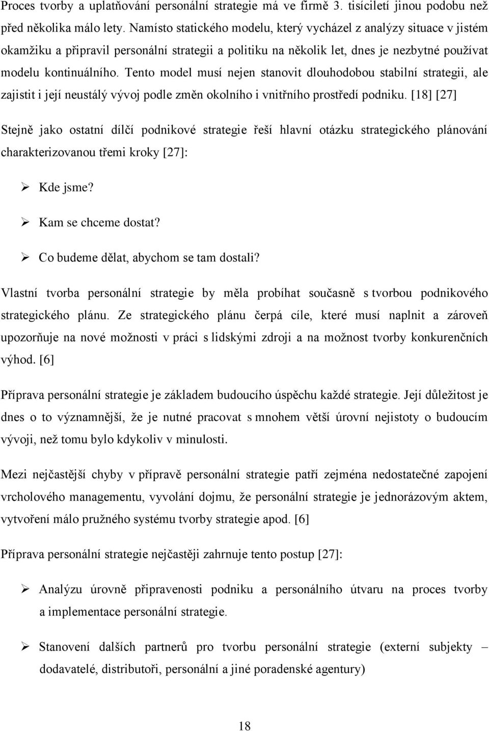 Tento model musí nejen stanovit dlouhodobou stabilní strategii, ale zajistit i její neustálý vývoj podle změn okolního i vnitřního prostředí podniku.