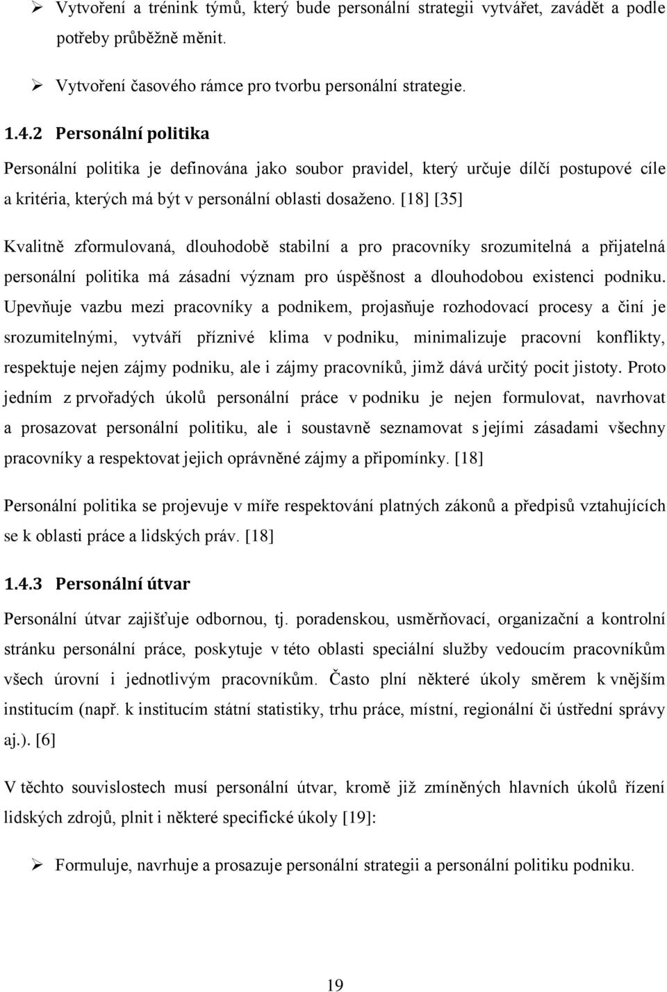 [18] [35] Kvalitně zformulovaná, dlouhodobě stabilní a pro pracovníky srozumitelná a přijatelná personální politika má zásadní význam pro úspěšnost a dlouhodobou existenci podniku.