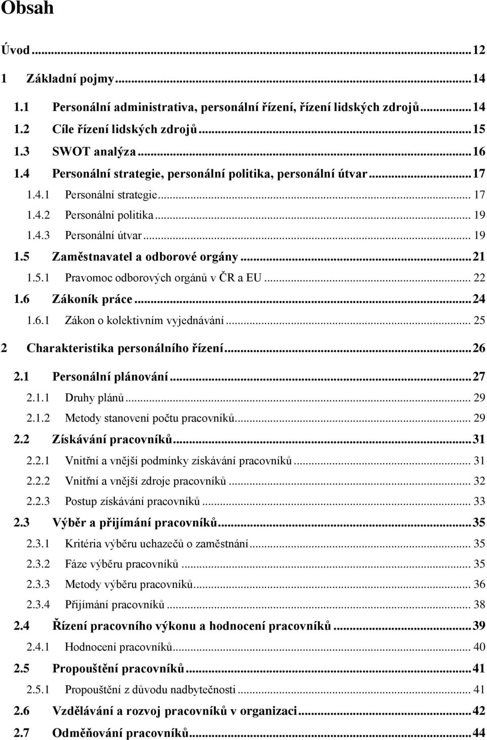 .. 21 1.5.1 Pravomoc odborových orgánů v ČR a EU... 22 1.6 Zákoník práce... 24 1.6.1 Zákon o kolektivním vyjednávání... 25 2 Charakteristika personálního řízení... 26 2.1 Personální plánování... 27 2.